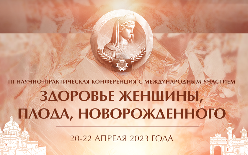 III Научно-практическая конференция с международным участием «Здоровье женщины, плода, новорожденного», ﻿20–22 апреля 2023 года