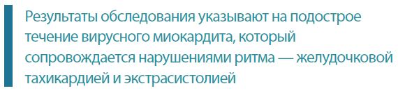 Результаты обследования указывают на подострое течение вирусного миокардита, который сопровождается нарушениями ритма — желудочковой тахикардией и экстрасистолией