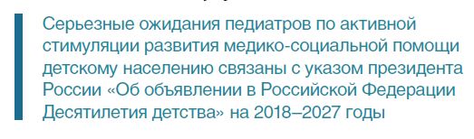 Серьезные ожидания педиатров по активнойстимуляции развития медико-социальной помощидетскому населению связаны с указом президентаРоссии «Об объявлении в Российской ФедерацииДесятилетия детства» на 2018–2027 годы